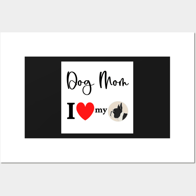 Dog Mom - I love my Boston Terrier Wall Art by onepony